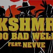 Kshmr Do Bad Well Feat Nevve