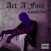 Kaesevyn Act A Fool