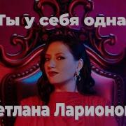 Светлана Ларионова Ты У Себя Одна