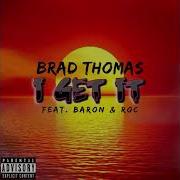 Brad Thomas I Get It Feat Baron Roc