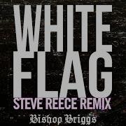 White Flag Steve Reece Remix Bishop Briggs