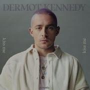 Dermot Kennedy Kiss Me Acoustic Dermot Kennedy