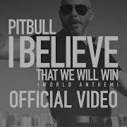 I Believe That We Will Win World Anthem Pitbull