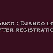 Django Django Login After Registration Hey Delphi