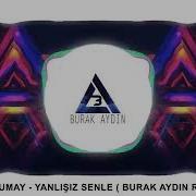 Ece Mumay Yanlisiz Senle Burak Aydin Remix