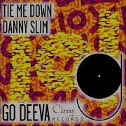 Danny Slim Tie Me Down Out On Go Deeva Records Classy