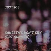 Gangsta S Don T Cry Got Guns To Just Ice