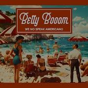 We No Speak Americano Betty Booom