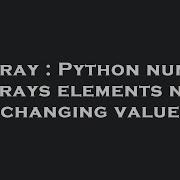 Array Python Numpy Arrays Elements Not Changing Value Hey Delphi