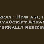 Array How Are The Javascript Arrays Internally Resizing Hey Delphi