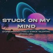 Stopbeingsosillymilly Stuck On My Mind Feat Dru Edrick Valentino Rycess