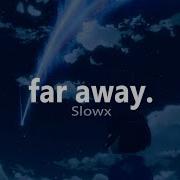 Slowx Far Away