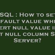 Sql How To Set Default Value While Insert Null Value Into Not Null Column Sql Server Hey Delphi