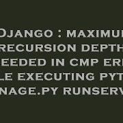 Django Maximum Recursion Depth Exceeded In Cmp Error While Executing Python Manage Py Runserver Hey Delphi