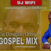 Dj Wifi Vevo Kisii Gospel Mix Best Of Douglas Otiso Songs Part 1 Esabari Samson Chintakana Etc Dj Wifi Vevo