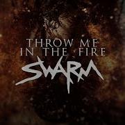 Swarm Throw Me In The Fire