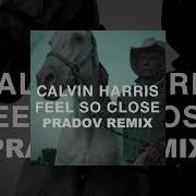 Calvin Harris Feel So Close Pradov Remix