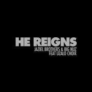 Jaziel Brothers Big Nuz He Reigns Feat Uzalo Choir