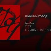 Loc Dog Scady Шумныи Город