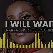 Naava Grey I Will Wait Feat Roberto