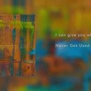 Never Get Used To People I Can Give You What You Need