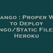 Django Proper Way To Deploy Django Static Files On Heroku Hey Delphi