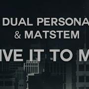 Give It To Me Matstem The Dual Personality