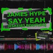 James Hype Say Yeah Eskei83 Bootleg