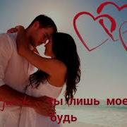 Ты Лишь Моею Будь Красивая Песня О Любви