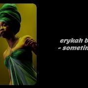 Sometimes Erykah Badu