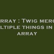 Array Twig Merge Multiple Things In An Array Hey Delphi