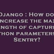 Django How Do I Increase The Max Length Of Captured Python Parameters In Sentry Hey Delphi