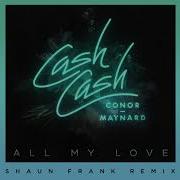 All My Love Feat Conor Maynard Shaun Frank Remix Cash Cash