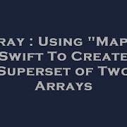 Array Using Map In Swift To Create Superset Of Two Arrays Hey Delphi