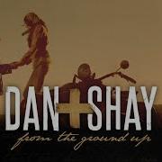 From The Ground Up Dan Shay