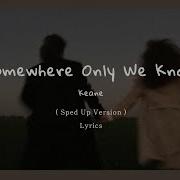 Somewhere Only We Know Sped Ap Asselerate Creamy