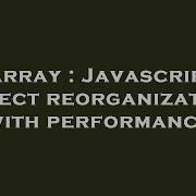 Array Javascript Object Reorganization With Performance Hey Delphi