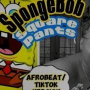 Spongebob Squarepants Afrobeat Tiktok Version Sped Up Version Peter Pro Media Afrobeat Sped Up