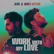 Alok James Arthur Work With My Love Mark Knight Extended Remix