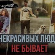 Некрасивых Людей Не Бывает