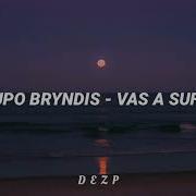 Grupo Bryndis Vas A Sufrir Letra D E Z P