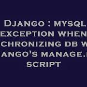 Django Mysql Exception When Synchronizing Db With Django S Manage Py Script Hey Delphi