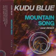 Kudu Blue Mountain Song 2Am Remix