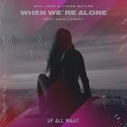 When We Re Alone Feat Max Landry Extended Mix Max Lean Lucas Butler