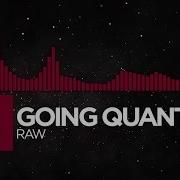 Going Quantum Raw