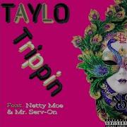 Trippin Feat Netty Moe Mr Serv On Taylo