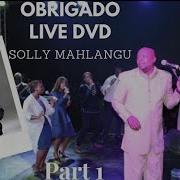 Obrigado By Solly Mahlangu Live Dvd Part 1 Official Videos Solly Mahlangu