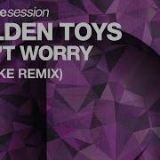 Golden Toys Don T Worry Hustike Remix