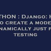 Python Django How To Create A Model Dynamically Just For Testing Hey Delphi