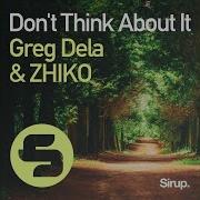 Don T Think About It Club Mix Greg Dela Zhiko